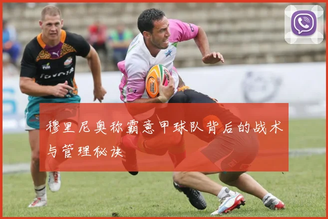 穆里尼奥称霸意甲球队背后的战术与管理秘诀