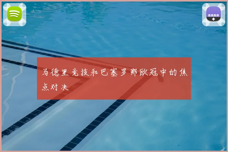 马德里竞技和巴塞罗那欧冠中的焦点对决